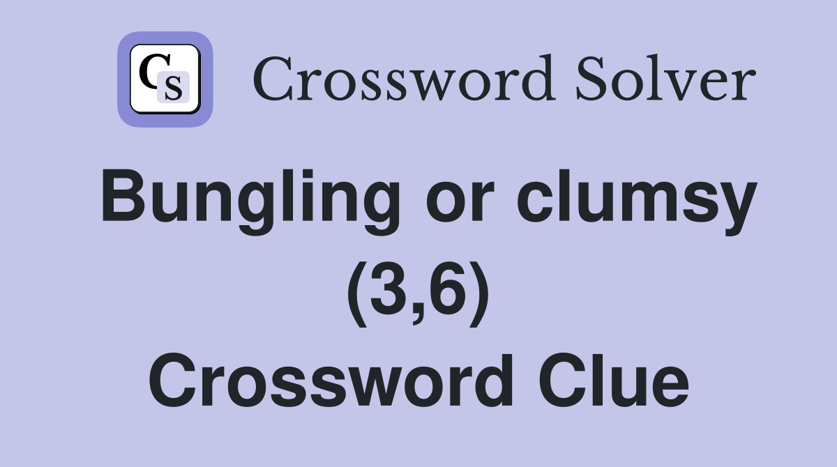 Bungling or clumsy (3,6) Crossword Clue