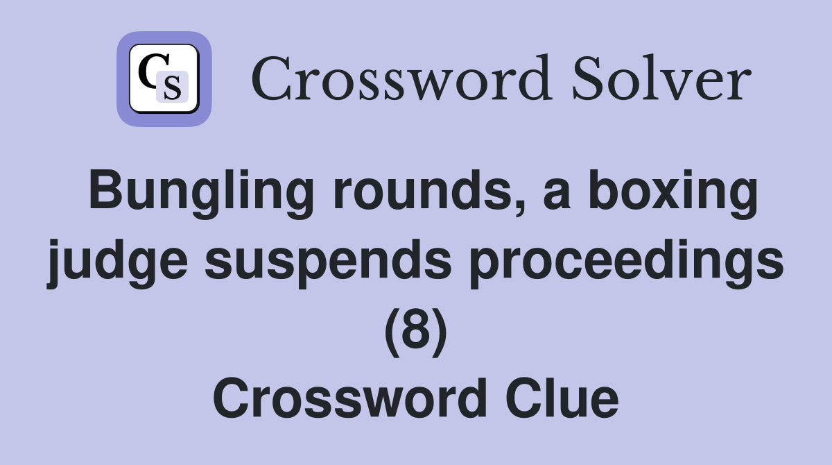 Bungling rounds, a boxing judge suspends proceedings (8) Crossword Clue
