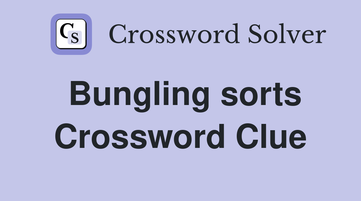Bungling sorts Crossword Clue