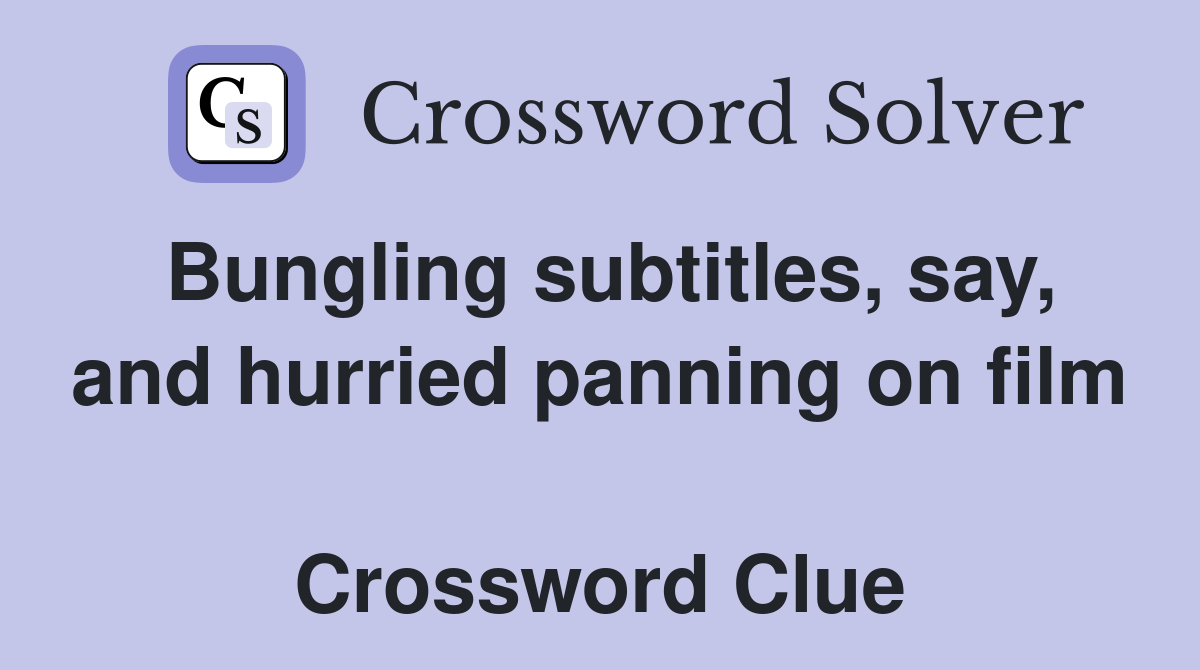 Bungling subtitles, say, and hurried panning on film  Crossword Clue