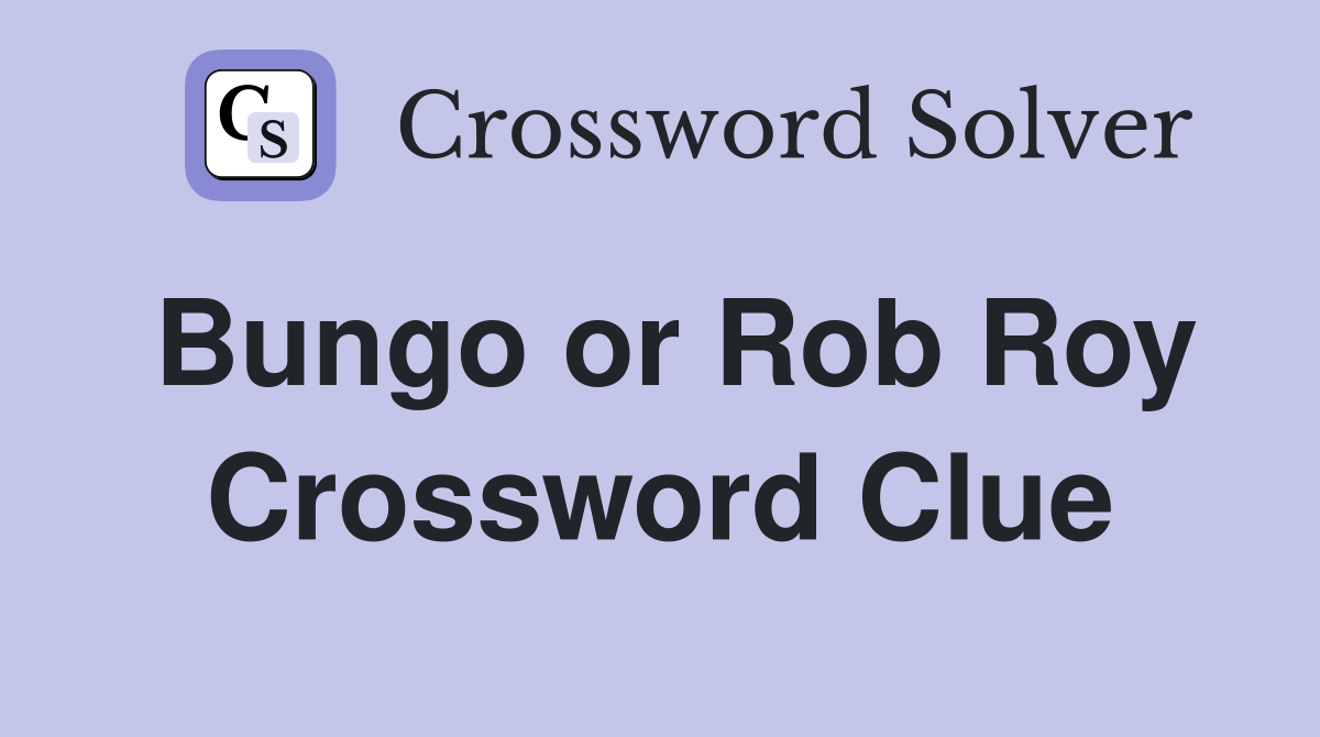 Bungo or Rob Roy Crossword Clue