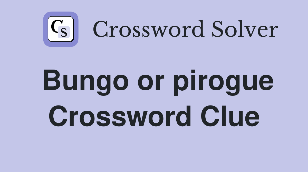 Bungo or pirogue Crossword Clue
