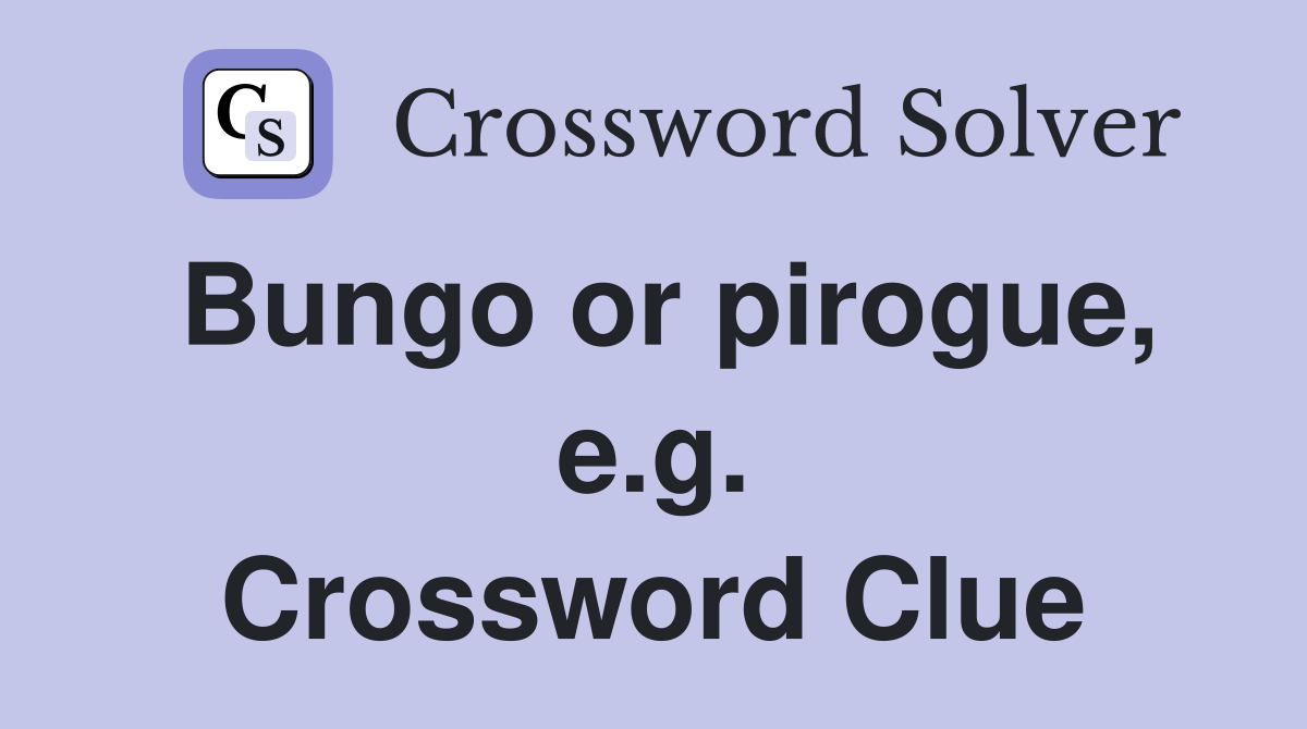 Bungo or pirogue, e.g. Crossword Clue