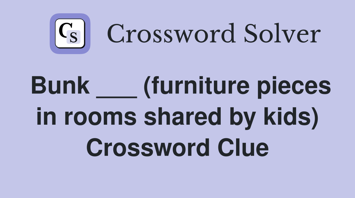 Bunk ___ (furniture pieces in rooms shared by kids) Crossword Clue