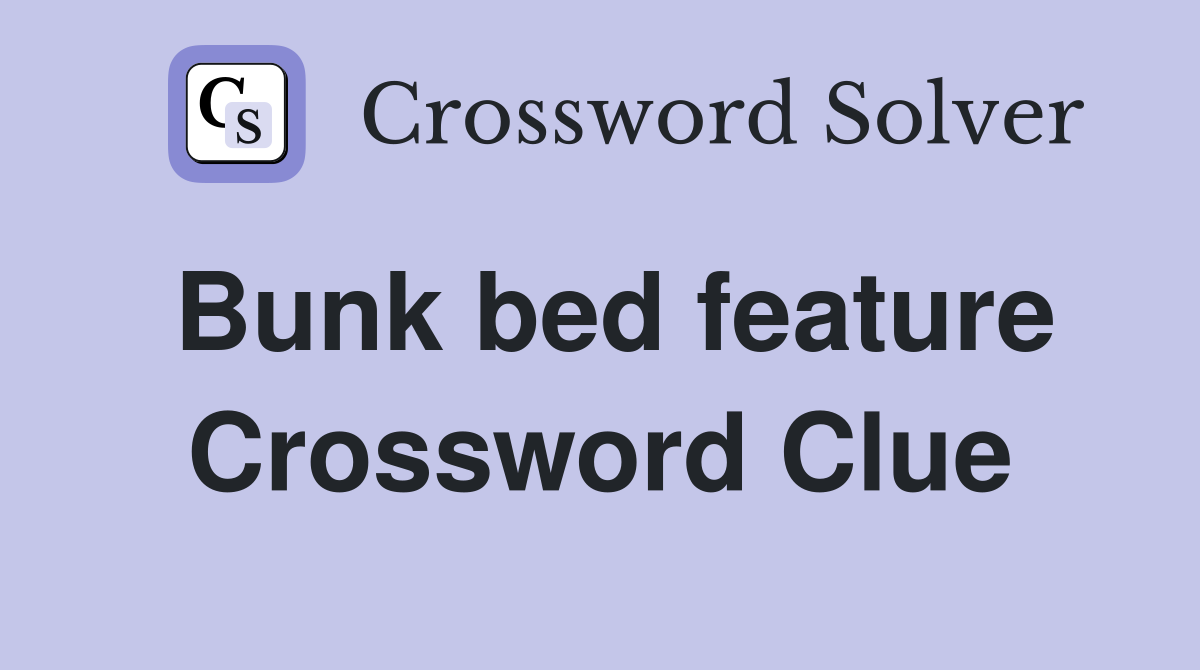 Bunk bed feature Crossword Clue