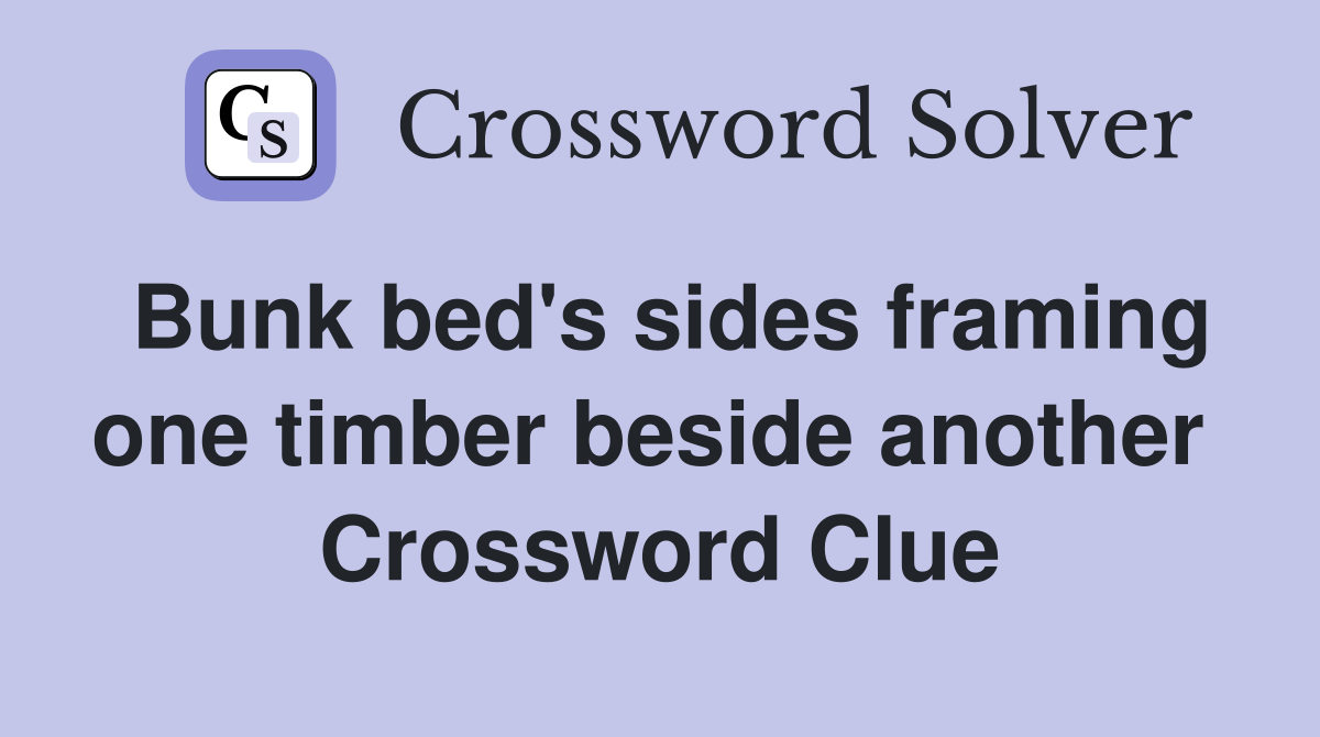 Bunk bed's sides framing one timber beside another  Crossword Clue