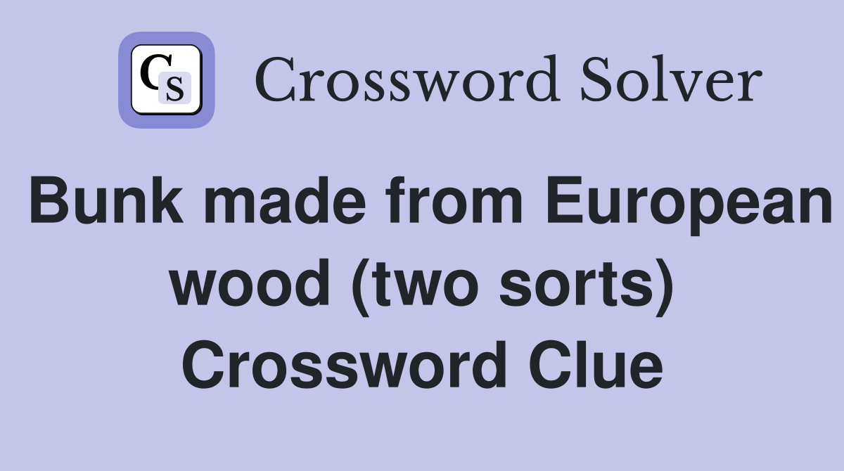 Bunk made from European wood (two sorts) Crossword Clue
