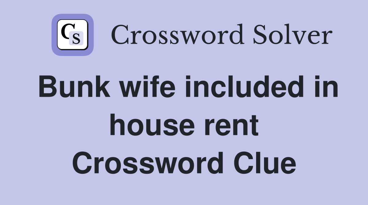 Bunk wife included in house rent Crossword Clue