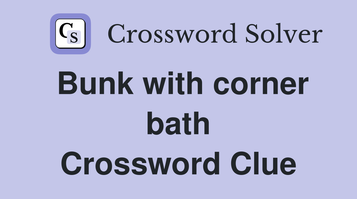 Bunk with corner bath Crossword Clue