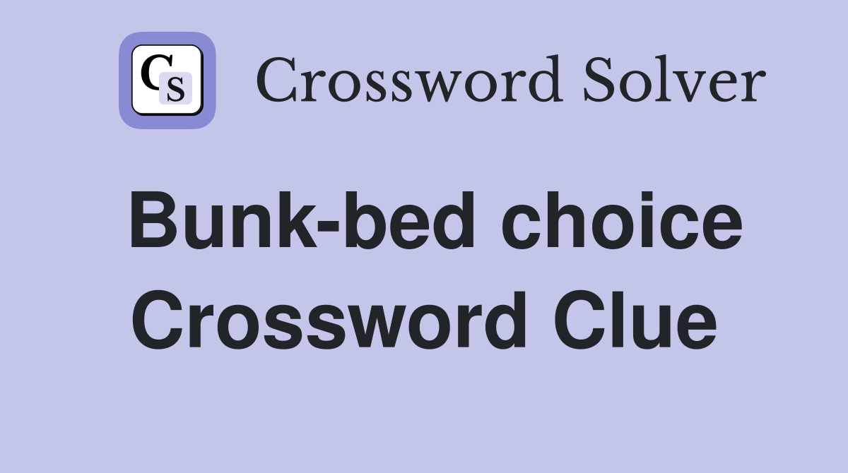 Bunk-bed choice Crossword Clue
