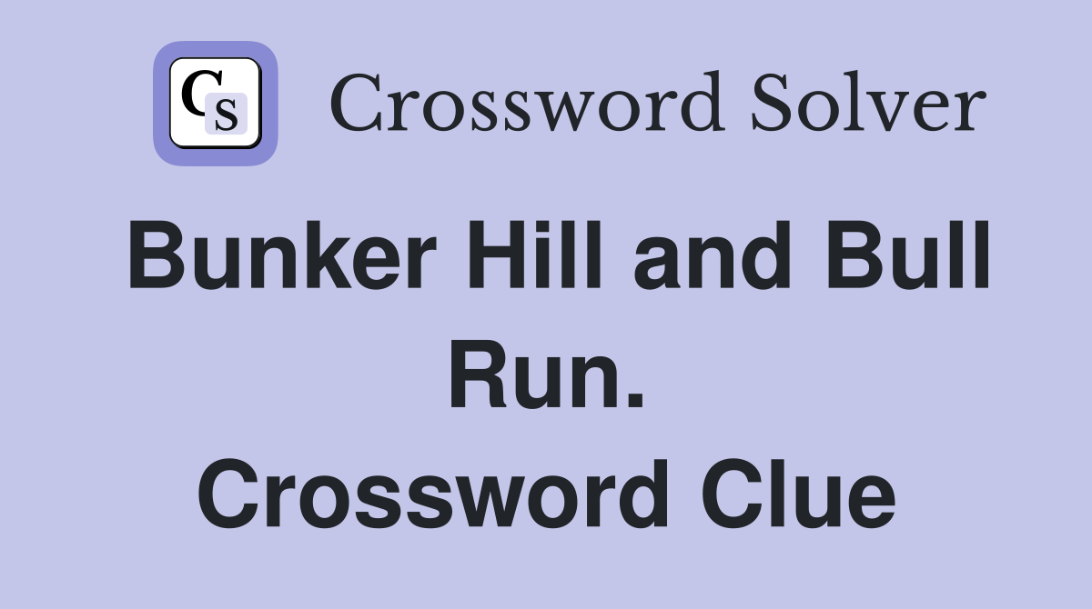 Bunker Hill and Bull Run. Crossword Clue