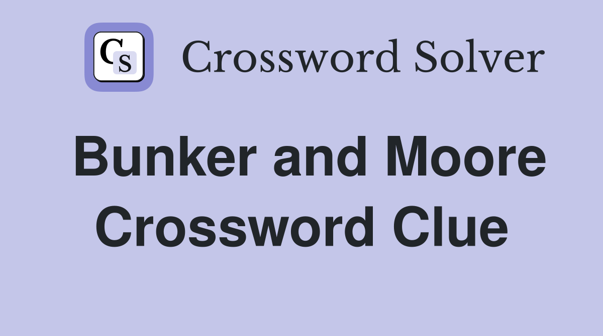Bunker and Moore Crossword Clue
