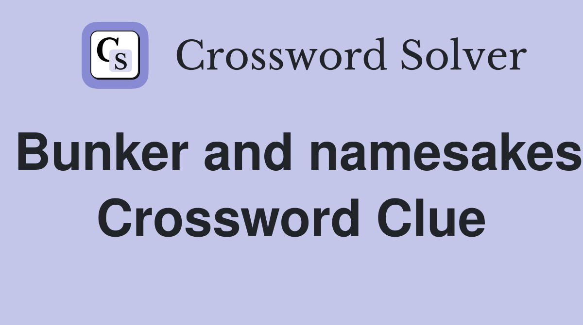 Bunker and namesakes Crossword Clue