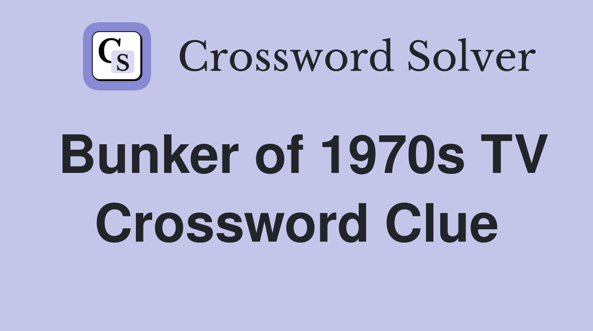 Bunker of 1970s TV Crossword Clue