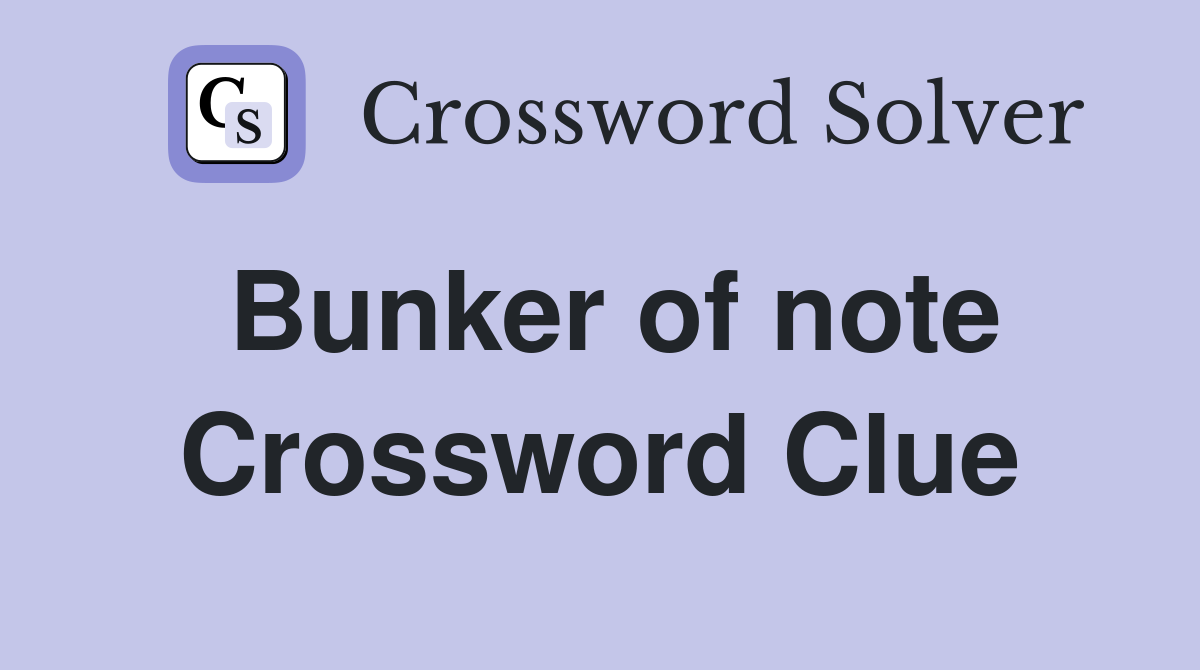 Bunker of note Crossword Clue