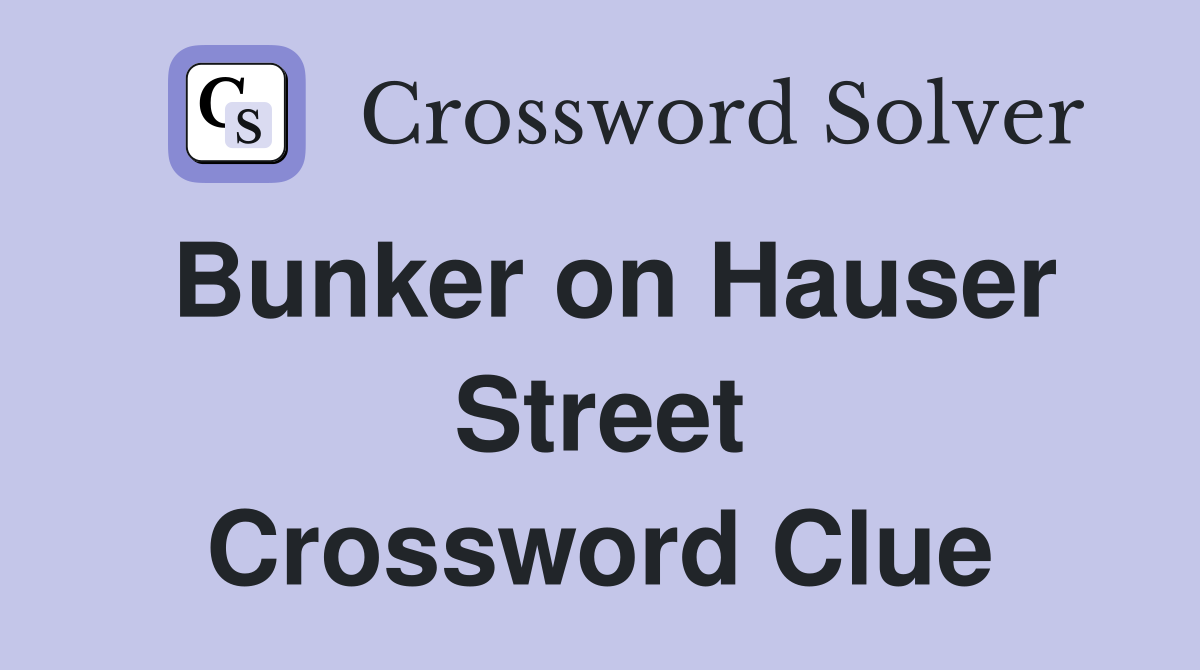 Bunker on Hauser Street Crossword Clue