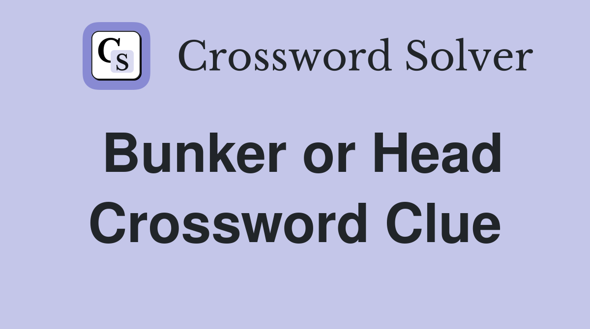 Bunker or Head Crossword Clue