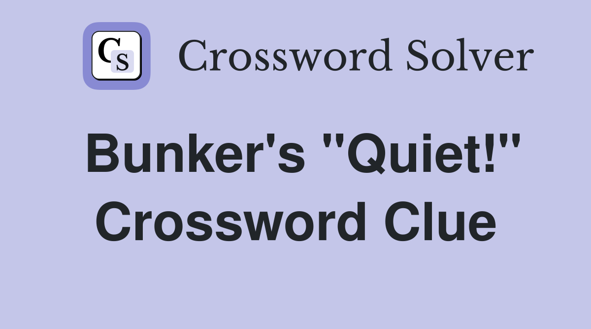 Bunker's "Quiet!" Crossword Clue