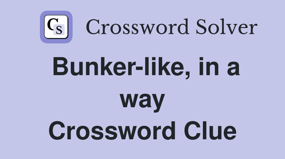 Bunker-like, in a way Crossword Clue