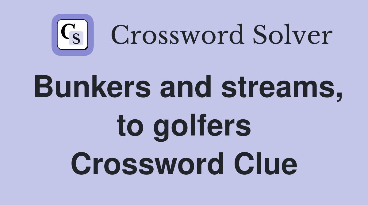 Bunkers and streams, to golfers Crossword Clue