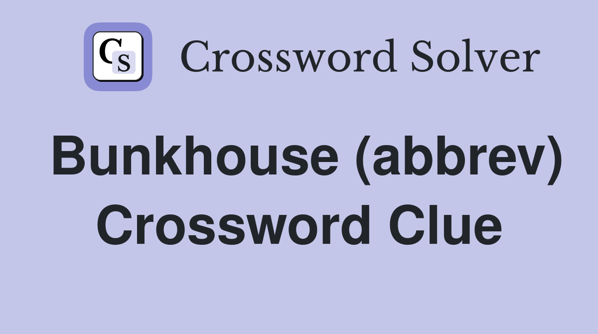 Bunkhouse (abbrev) Crossword Clue