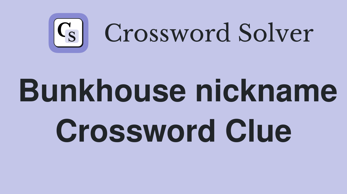 Bunkhouse nickname Crossword Clue