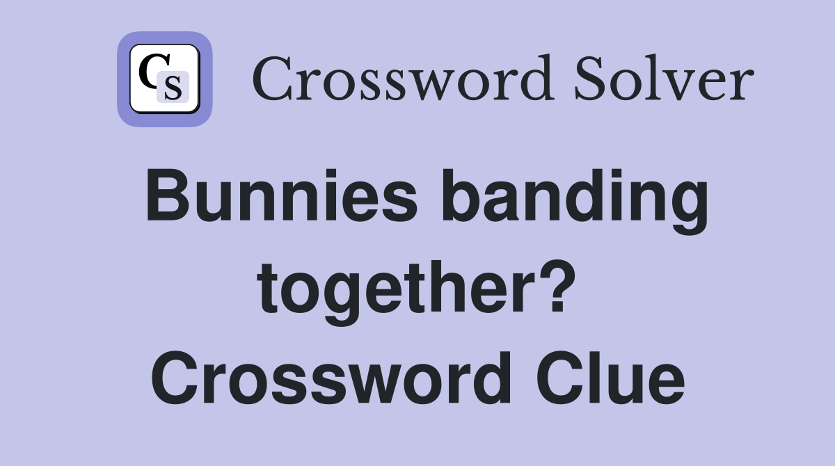 Bunnies banding together? Crossword Clue