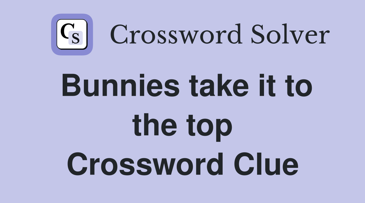Bunnies take it to the top Crossword Clue