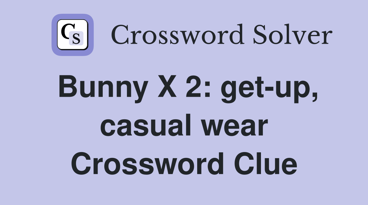Bunny X 2: get-up, casual wear Crossword Clue