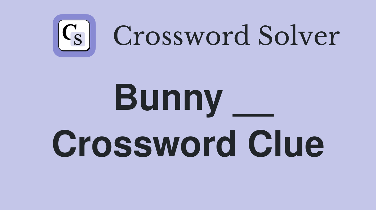 Bunny __ Crossword Clue