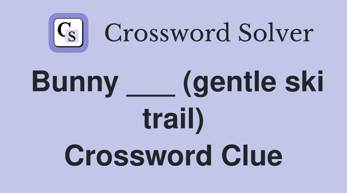 Bunny ___ (gentle ski trail) Crossword Clue