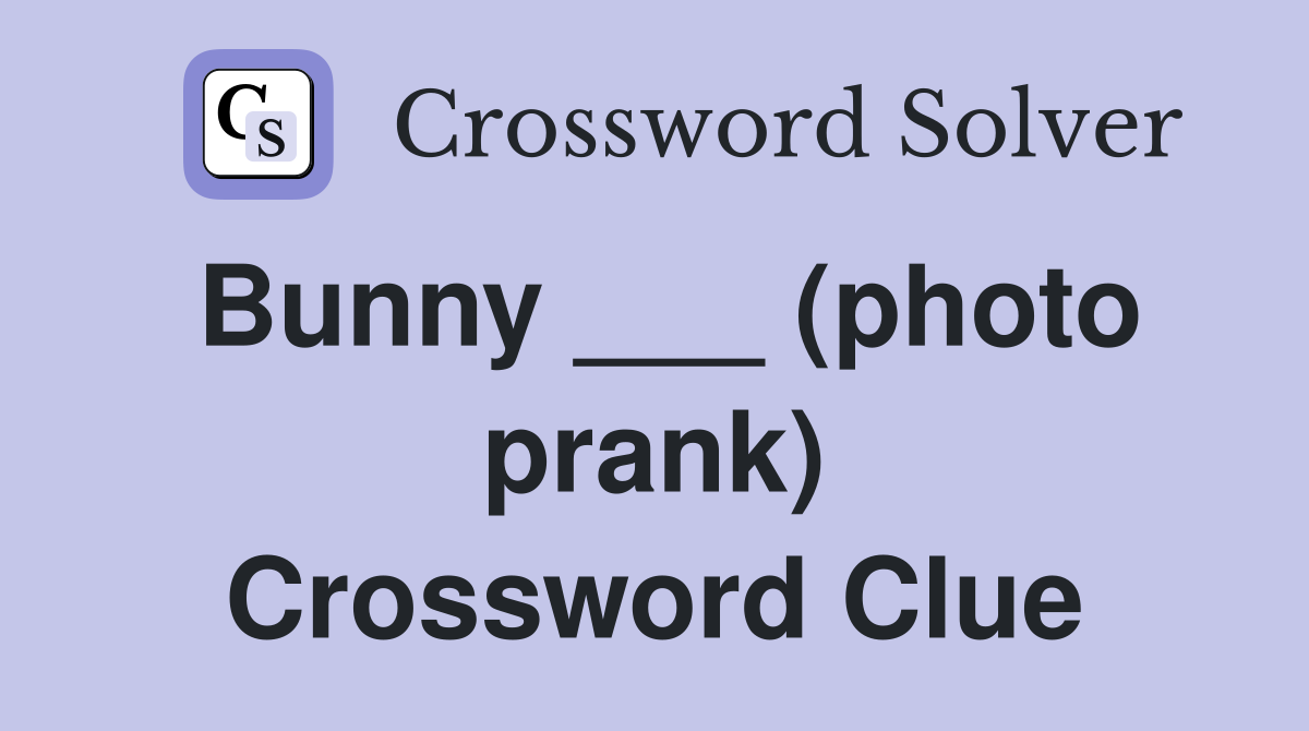 Bunny ___ (photo prank) Crossword Clue
