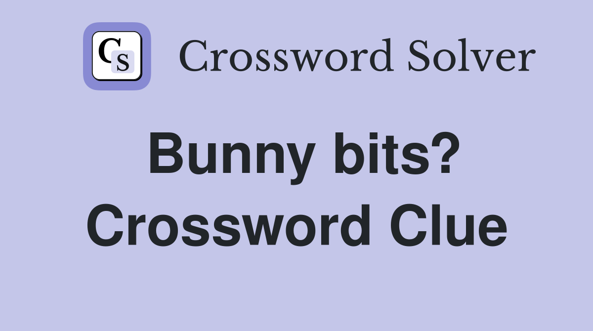 Bunny bits? Crossword Clue