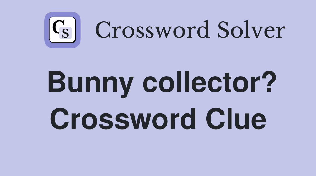 Bunny collector? Crossword Clue