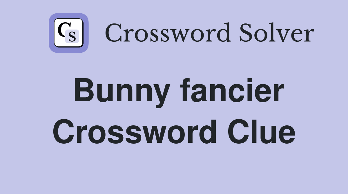 Bunny fancier Crossword Clue