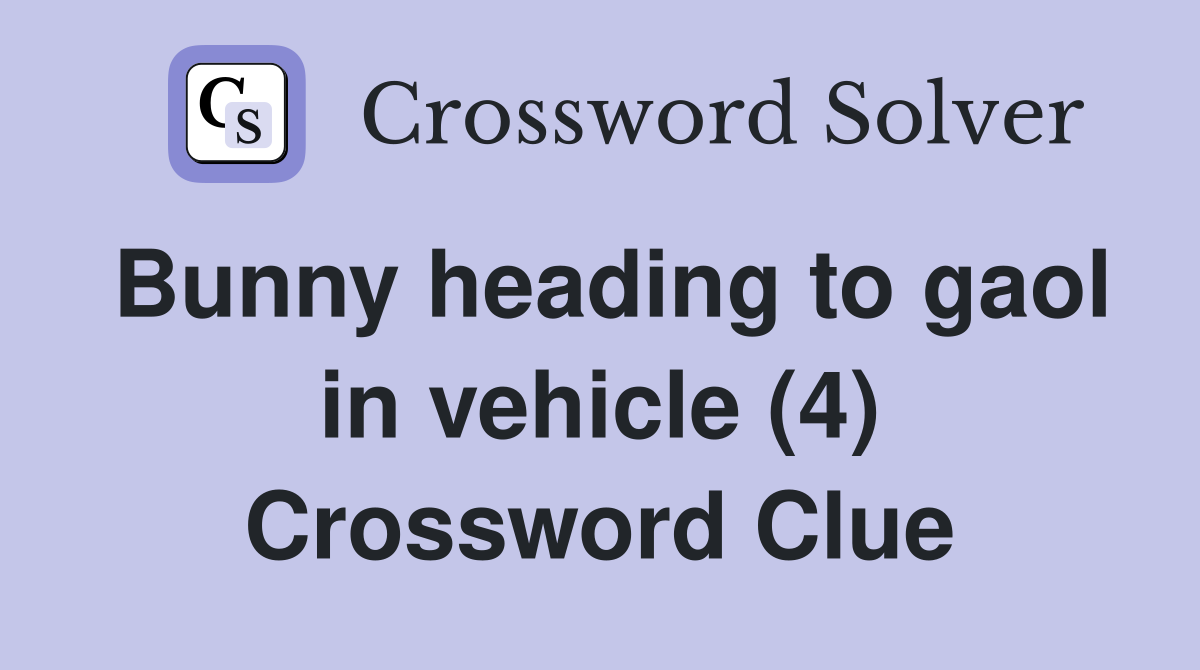 Bunny heading to gaol in vehicle (4) Crossword Clue