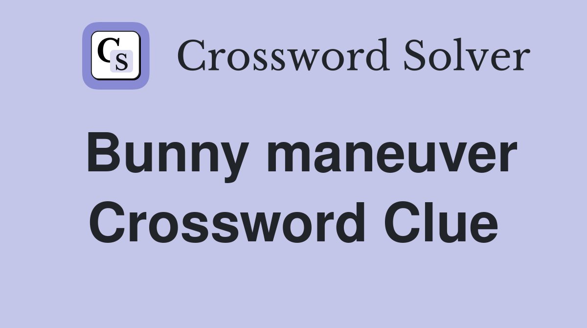 Bunny maneuver Crossword Clue