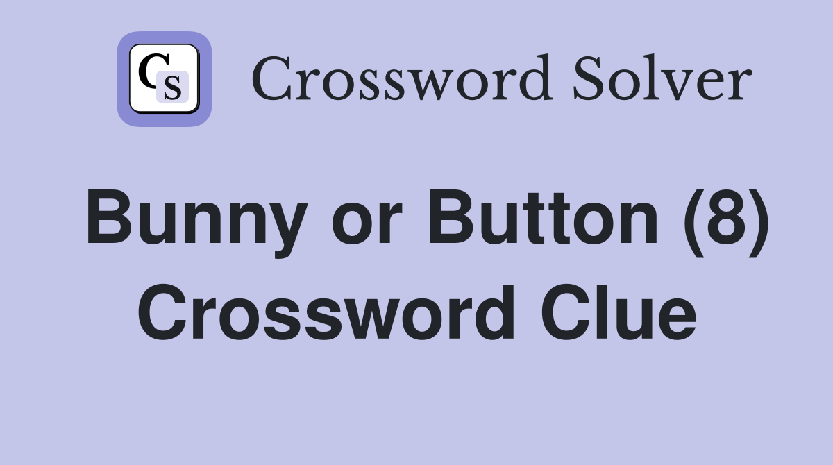 Bunny or Button (8) Crossword Clue
