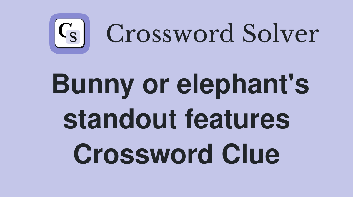 Bunny or elephant's standout features Crossword Clue