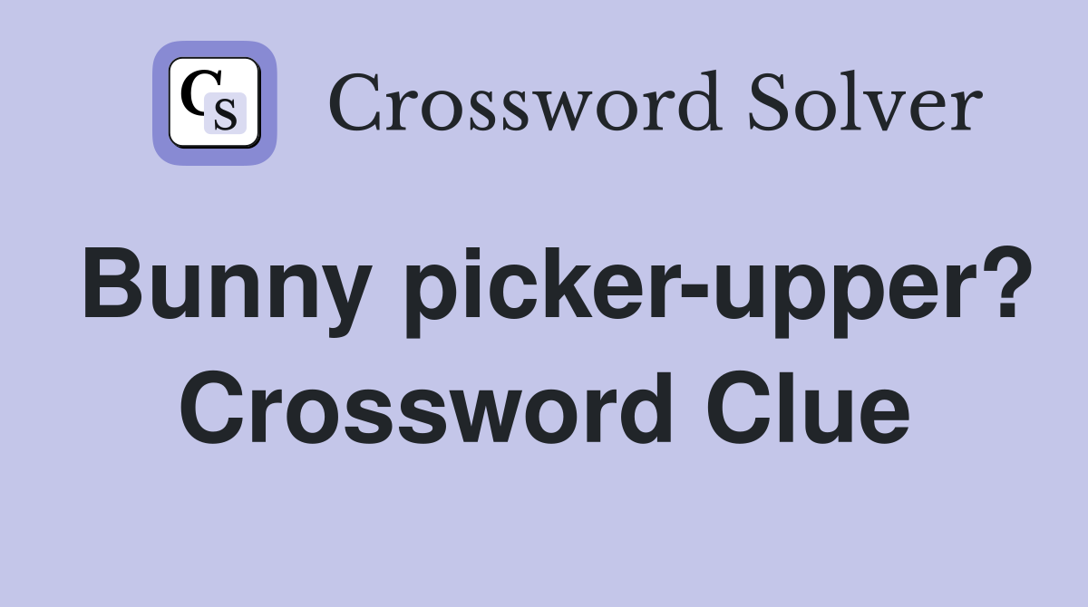 Bunny picker-upper? Crossword Clue
