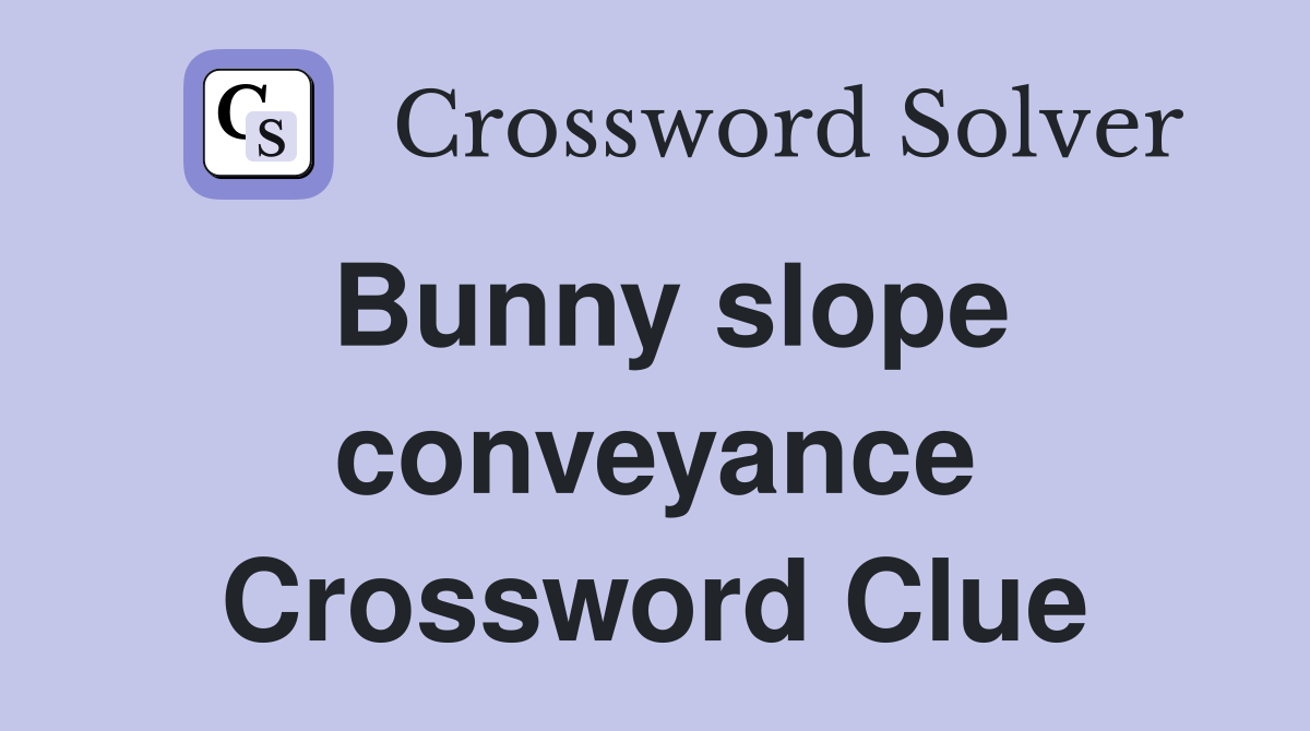 Bunny slope conveyance Crossword Clue