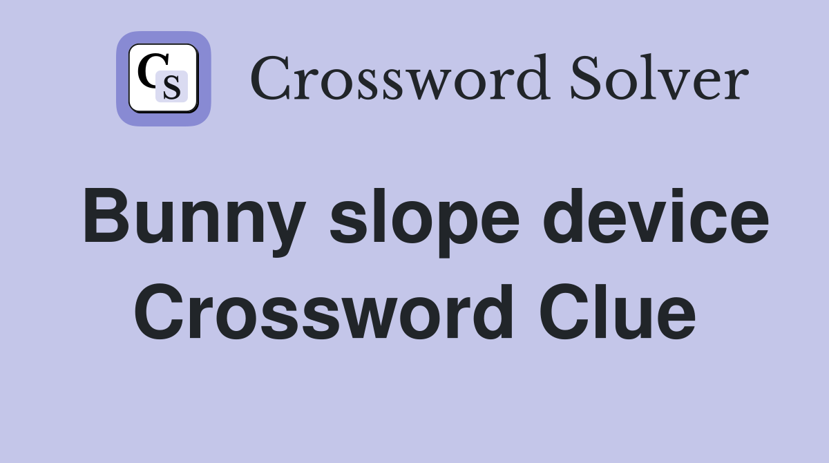 Bunny slope device Crossword Clue