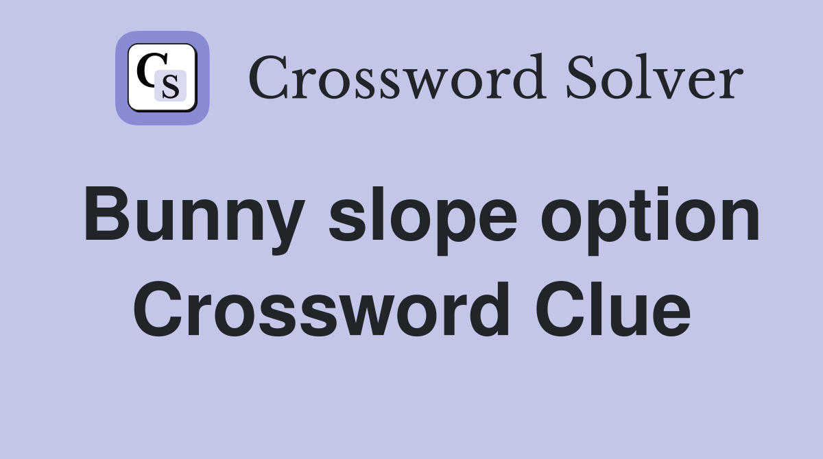 Bunny slope option Crossword Clue