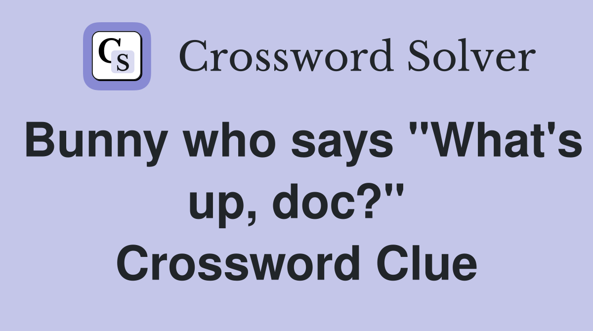 Bunny who says "What's up, doc?" Crossword Clue