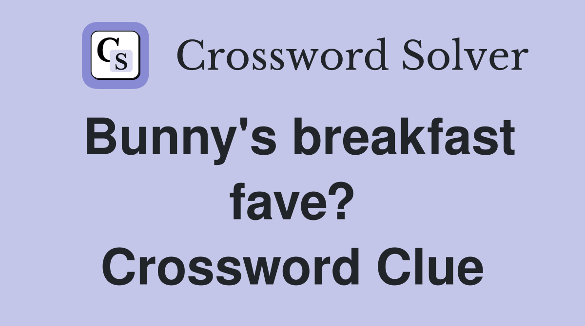 Bunny's breakfast fave? Crossword Clue