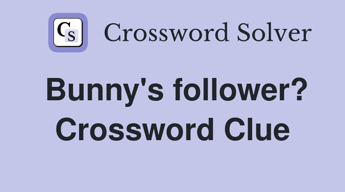 Bunny's follower? Crossword Clue