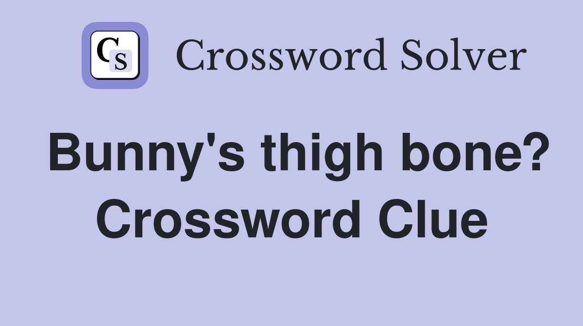 Bunny's thigh bone? Crossword Clue