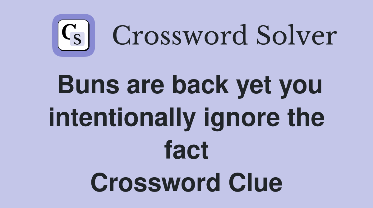 Buns are back yet you intentionally ignore the fact Crossword Clue