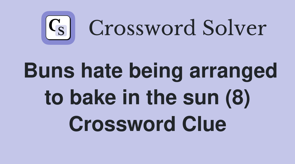 Buns hate being arranged to bake in the sun (8) Crossword Clue