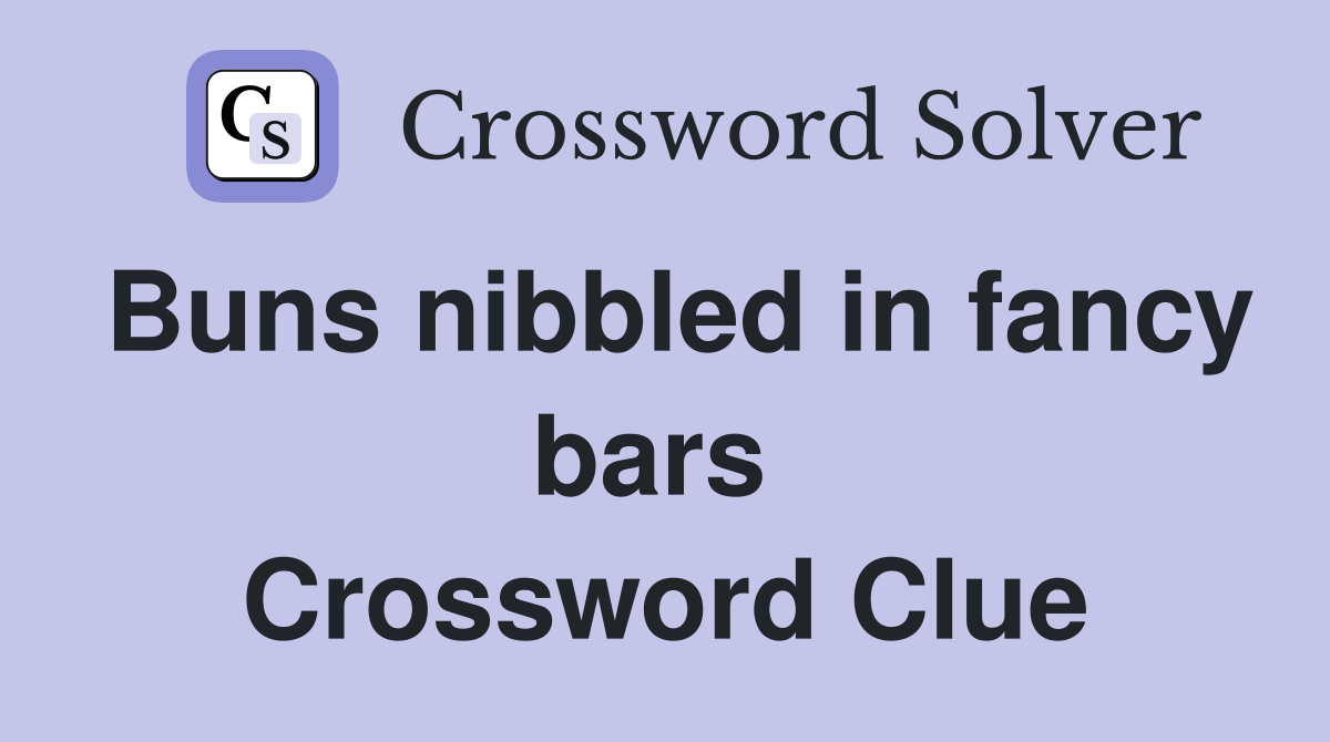 Buns nibbled in fancy bars  Crossword Clue